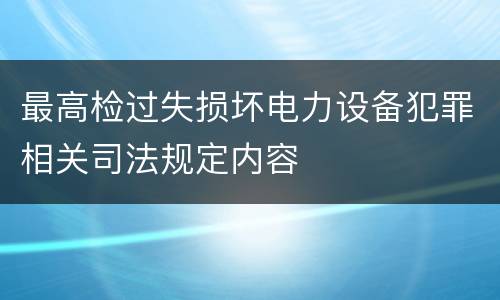 最高检过失损坏电力设备犯罪相关司法规定内容