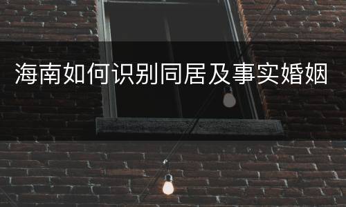 海南如何识别同居及事实婚姻