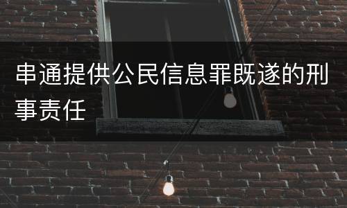 串通提供公民信息罪既遂的刑事责任
