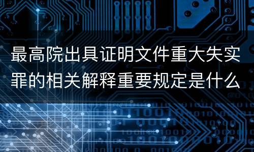 最高院出具证明文件重大失实罪的相关解释重要规定是什么