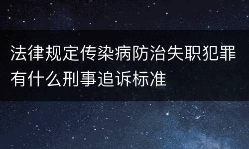 法律规定传染病防治失职犯罪有什么刑事追诉标准