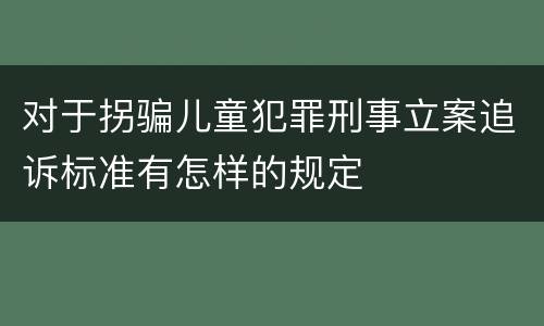 对于拐骗儿童犯罪刑事立案追诉标准有怎样的规定