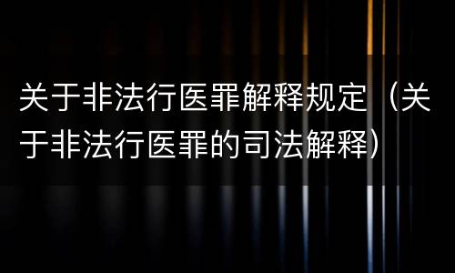 关于非法行医罪解释规定（关于非法行医罪的司法解释）