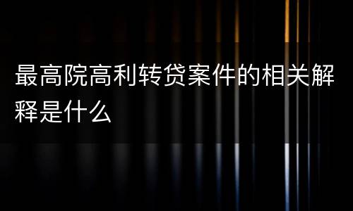 最高院高利转贷案件的相关解释是什么