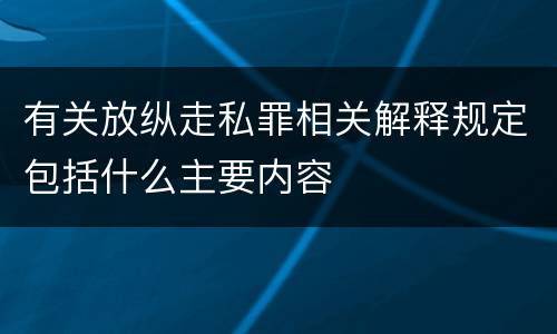 有关放纵走私罪相关解释规定包括什么主要内容