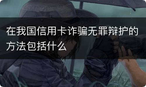 在我国信用卡诈骗无罪辩护的方法包括什么