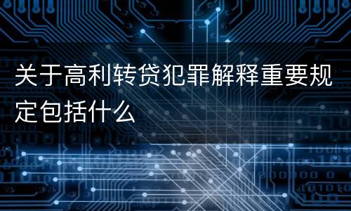 关于高利转贷犯罪解释重要规定包括什么
