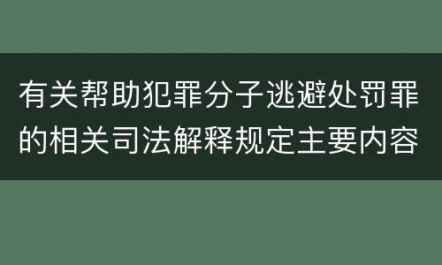 有关帮助犯罪分子逃避处罚罪的相关司法解释规定主要内容都有哪些