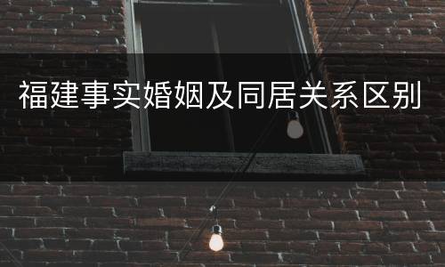 福建事实婚姻及同居关系区别