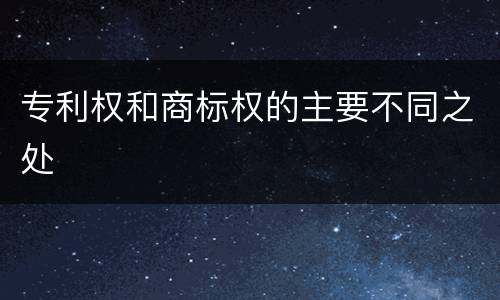专利权和商标权的主要不同之处