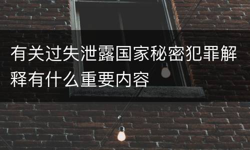 有关过失泄露国家秘密犯罪解释有什么重要内容