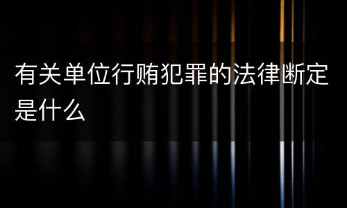 有关单位行贿犯罪的法律断定是什么