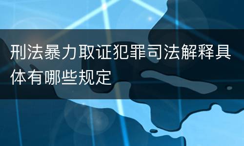 刑法暴力取证犯罪司法解释具体有哪些规定