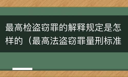 最高检盗窃罪的解释规定是怎样的（最高法盗窃罪量刑标准金额最新标准）