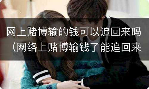 网上赌博输的钱可以追回来吗（网络上赌博输钱了能追回来吗）