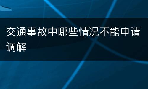 交通事故中哪些情况不能申请调解