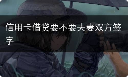 信用卡借贷要不要夫妻双方签字
