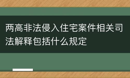 两高非法侵入住宅案件相关司法解释包括什么规定