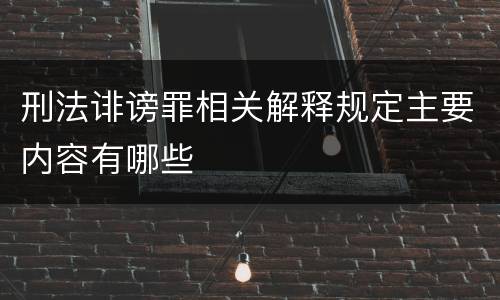 刑法诽谤罪相关解释规定主要内容有哪些