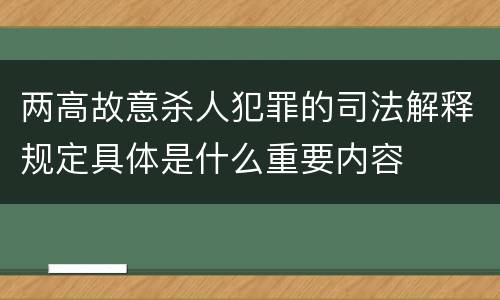 两高故意杀人犯罪的司法解释规定具体是什么重要内容