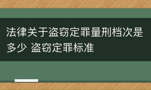 法律关于盗窃定罪量刑档次是多少 盗窃定罪标准