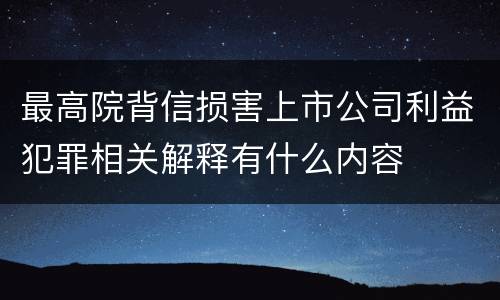 最高院背信损害上市公司利益犯罪相关解释有什么内容