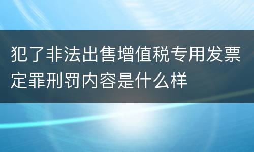 犯了非法出售增值税专用发票定罪刑罚内容是什么样
