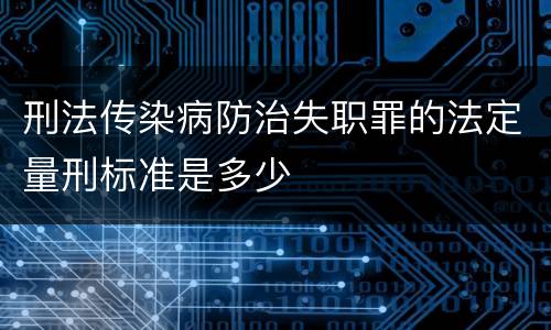 刑法传染病防治失职罪的法定量刑标准是多少
