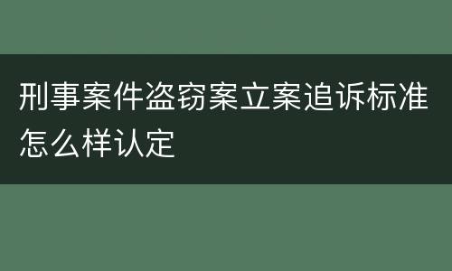 刑事案件盗窃案立案追诉标准怎么样认定