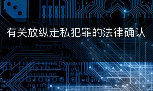 有关放纵走私犯罪的法律确认