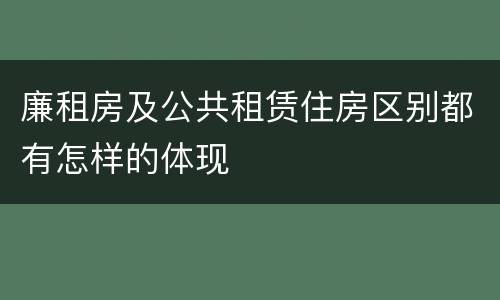 廉租房及公共租赁住房区别都有怎样的体现