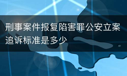 刑事案件报复陷害罪公安立案追诉标准是多少