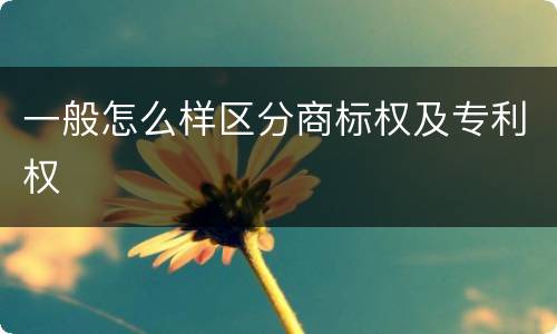 一般怎么样区分商标权及专利权