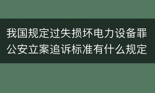 我国规定过失损坏电力设备罪公安立案追诉标准有什么规定