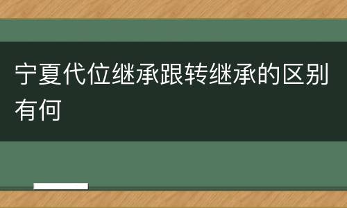 宁夏代位继承跟转继承的区别有何
