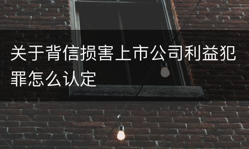 关于背信损害上市公司利益犯罪怎么认定