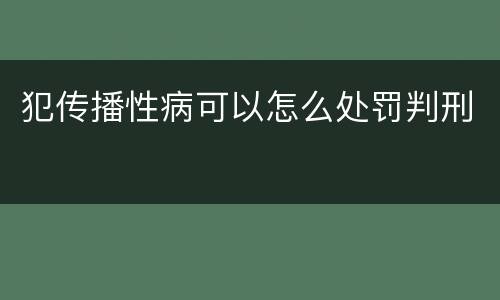 犯传播性病可以怎么处罚判刑