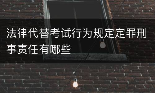 法律代替考试行为规定定罪刑事责任有哪些