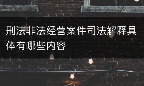 刑法非法经营案件司法解释具体有哪些内容