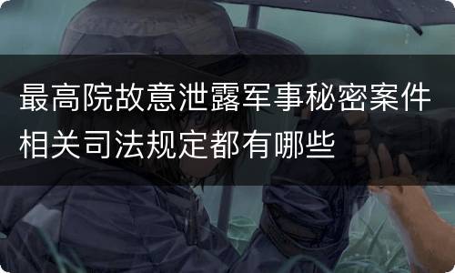 最高院故意泄露军事秘密案件相关司法规定都有哪些