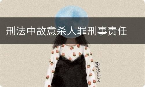 刑法中故意杀人罪刑事责任