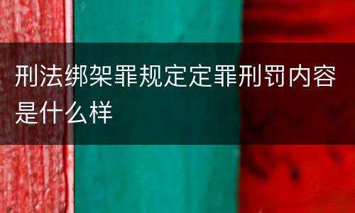 刑法绑架罪规定定罪刑罚内容是什么样