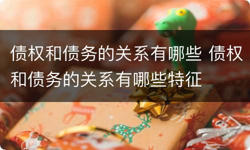 债权和债务的关系有哪些 债权和债务的关系有哪些特征