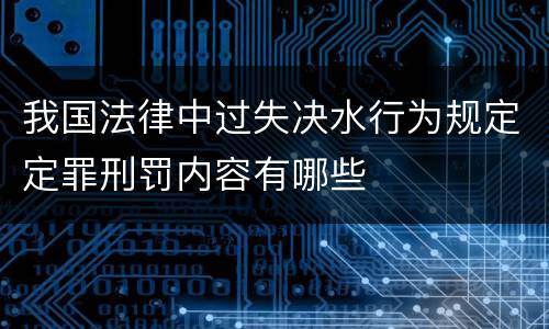 我国法律中过失决水行为规定定罪刑罚内容有哪些