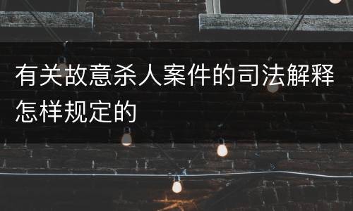 有关故意杀人案件的司法解释怎样规定的