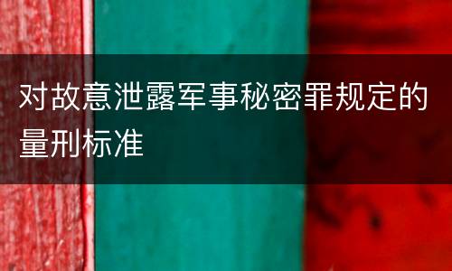 对故意泄露军事秘密罪规定的量刑标准
