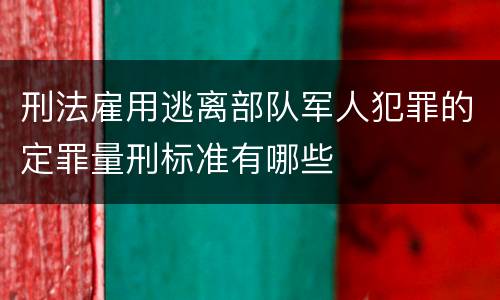 刑法雇用逃离部队军人犯罪的定罪量刑标准有哪些