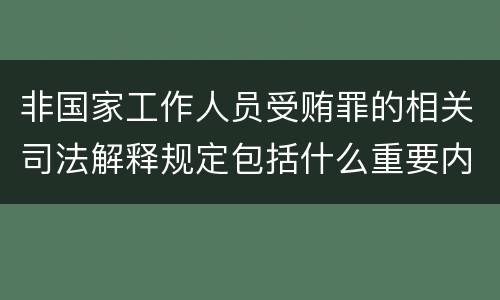 非国家工作人员受贿罪的相关司法解释规定包括什么重要内容