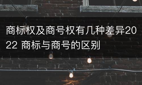 商标权及商号权有几种差异2022 商标与商号的区别