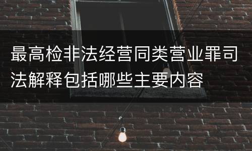 最高检非法经营同类营业罪司法解释包括哪些主要内容